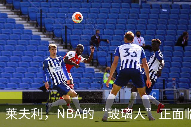 莱夫利，NBA的“玻璃人”正面临重生考验！